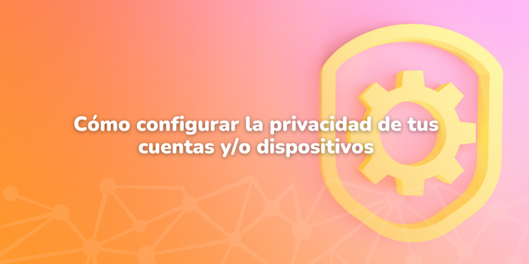 Cómo configurar la privacidad de mis cuentas y/o dispositivos