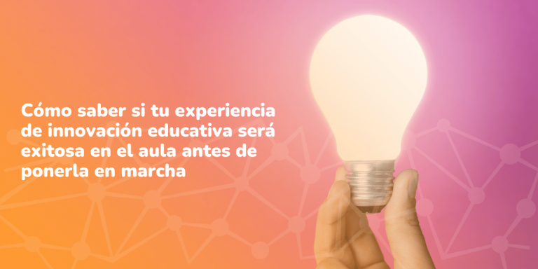 Cómo saber si tu experiencia de innovación educativa será exitosa antes de ponerla en marcha