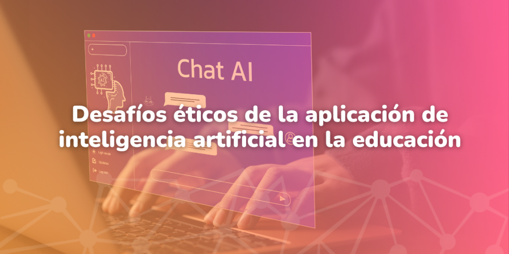 Desafíos éticos de la aplicación de inteligencia artificial en la educación