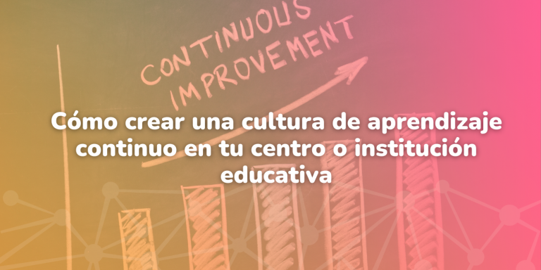 Cómo crear una cultura de aprendizaje continuo en tu centro o institución educativa