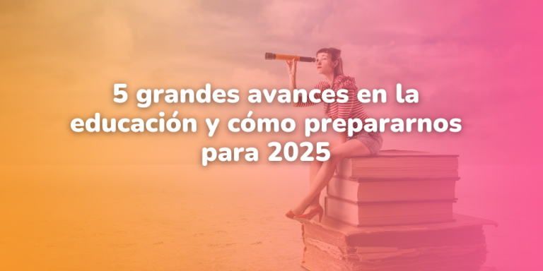 5 grandes avances en la educación y cómo prepararnos para 2025