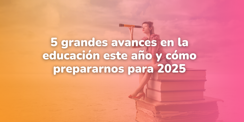 5 grandes avances en la educación este año y cómo prepararnos para 2025